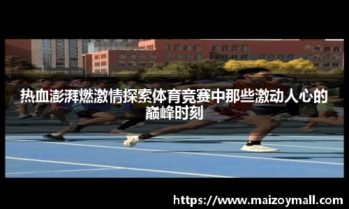 热血澎湃燃激情探索体育竞赛中那些激动人心的巅峰时刻